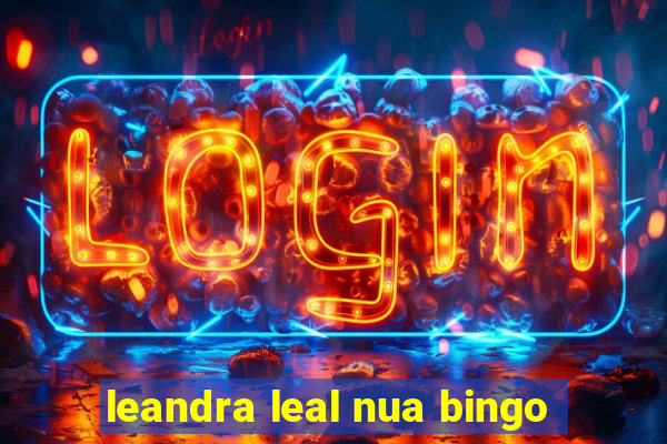 leandra leal nua bingo